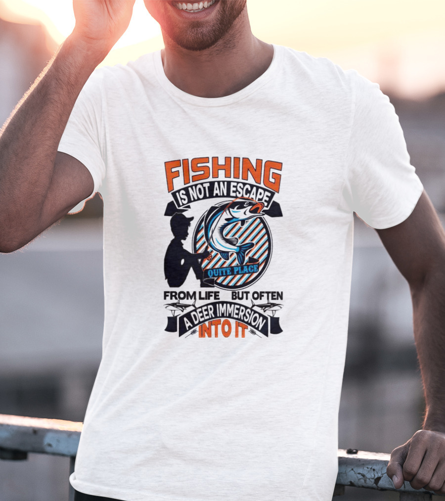 Fishing Is Not An Escape From Life But Often A Quite Place Deer Immersion Into It T-Shirt