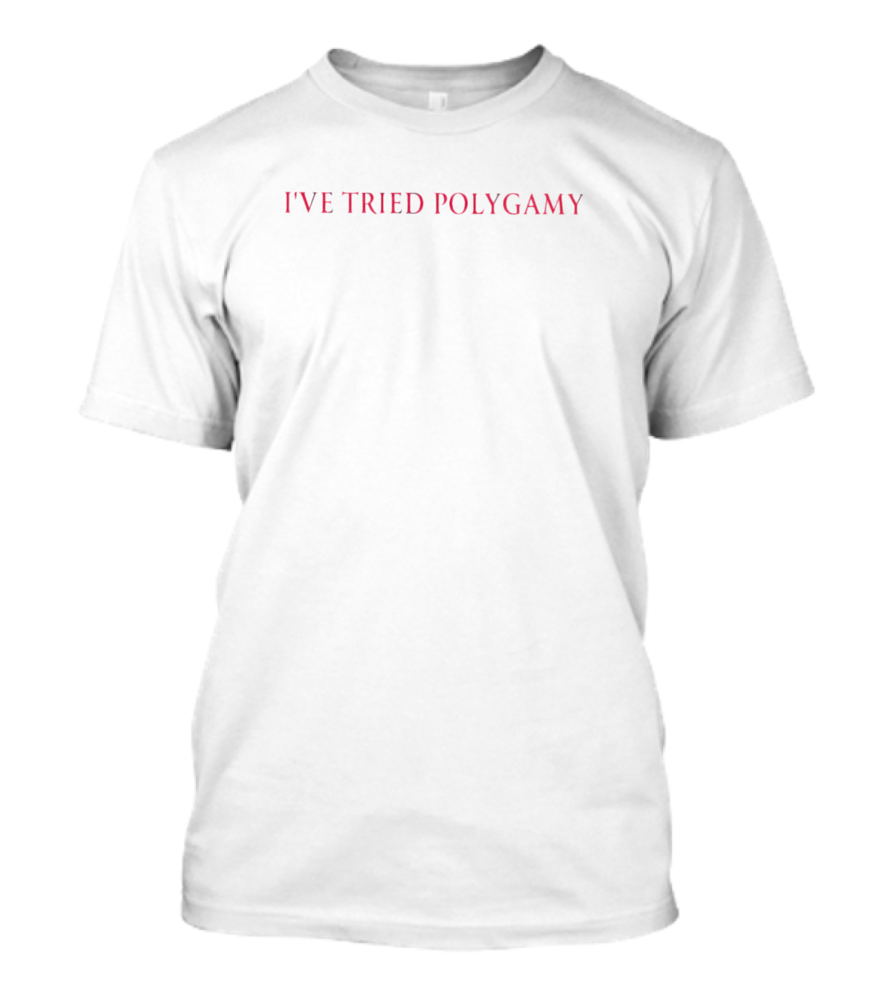 I’VE TRIED POLYGAMY Statement In Red T-Shirt