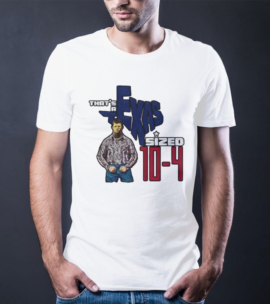 That’s A Texas Sized 10-4 Texas Map Cowboy T-Shirt