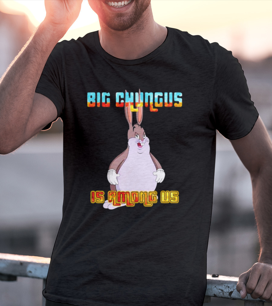 Big Chungus Is Among Us Meme Crossover Iconic Character Humor T-Shirt