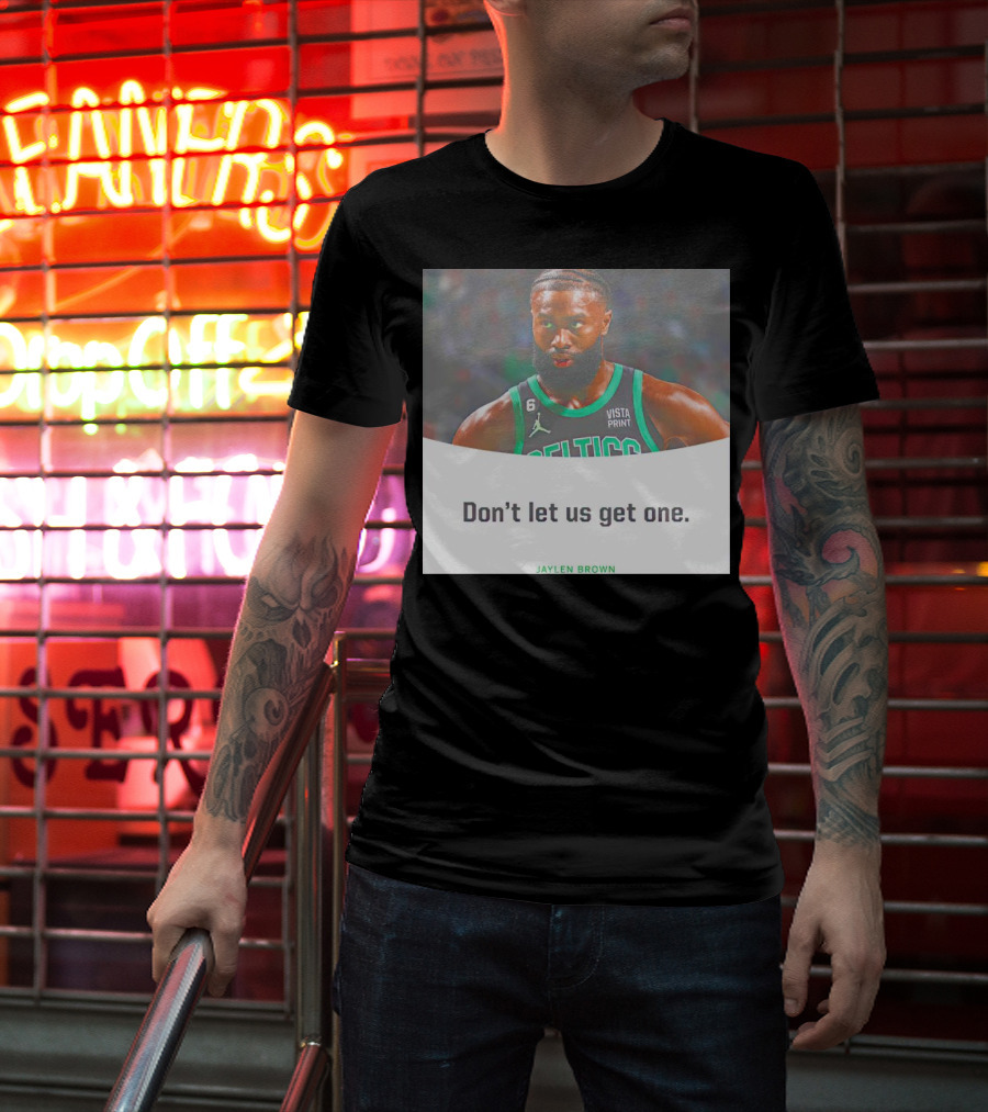 Jaylen Brown Celtics Don't Let Us Get One T-Shirt