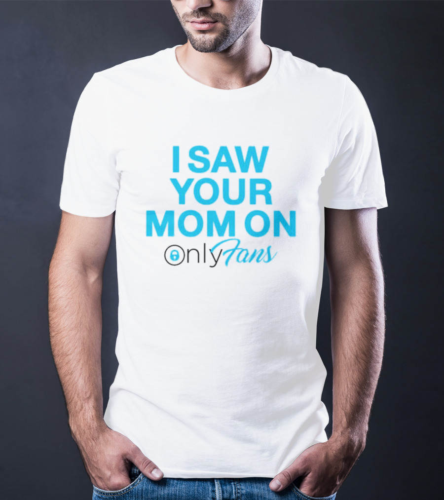 I Saw Your Mom On OnlyFans Men's T-Shirt