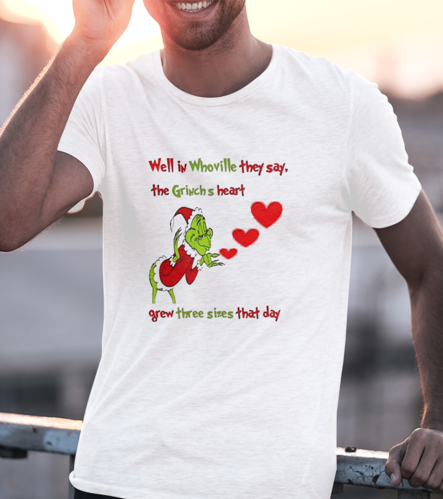 Grinch Well In Whoville They Say The Grinch’s Heart Grew Three Sizes That Day Merry Christmas T-Shirt