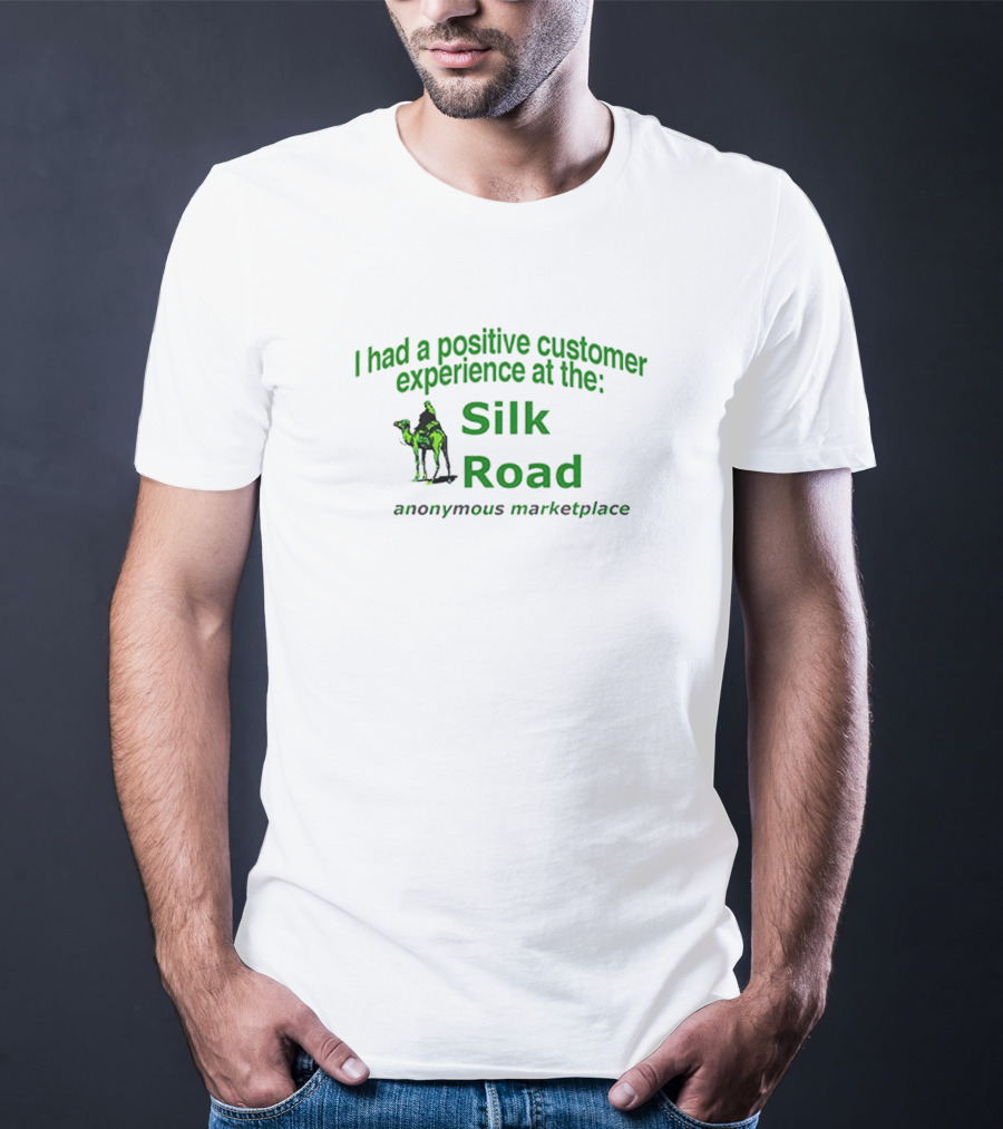 I Had A Positive Customer Experience At The Silk Road Anonymous Marketplace T-Shirt