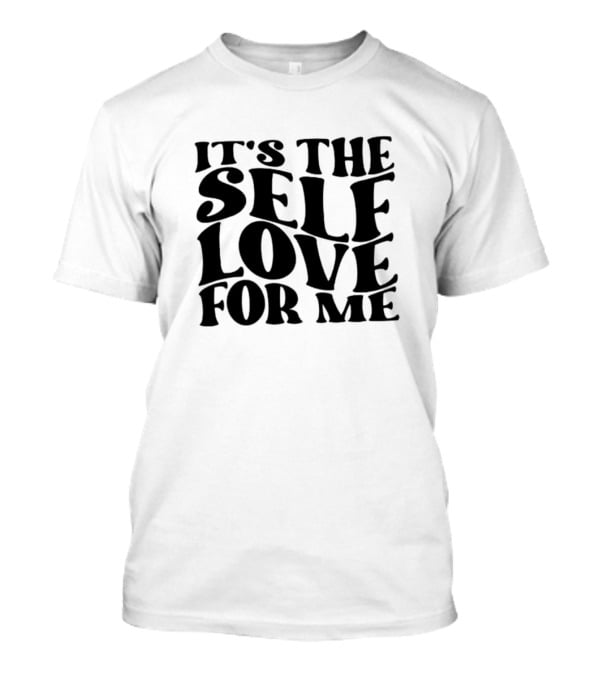 It's The Self Love For Me T-Shirt