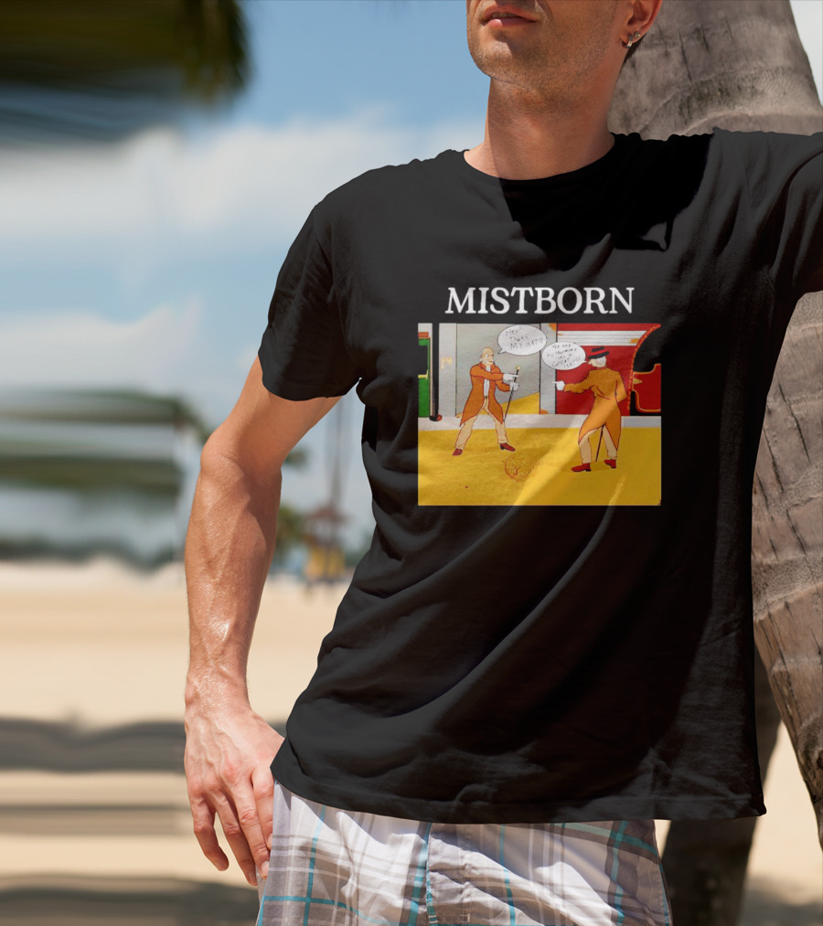 MISTBORN Hey It's My Hat You Can't Have My Cravat Comics Scene T-Shirt