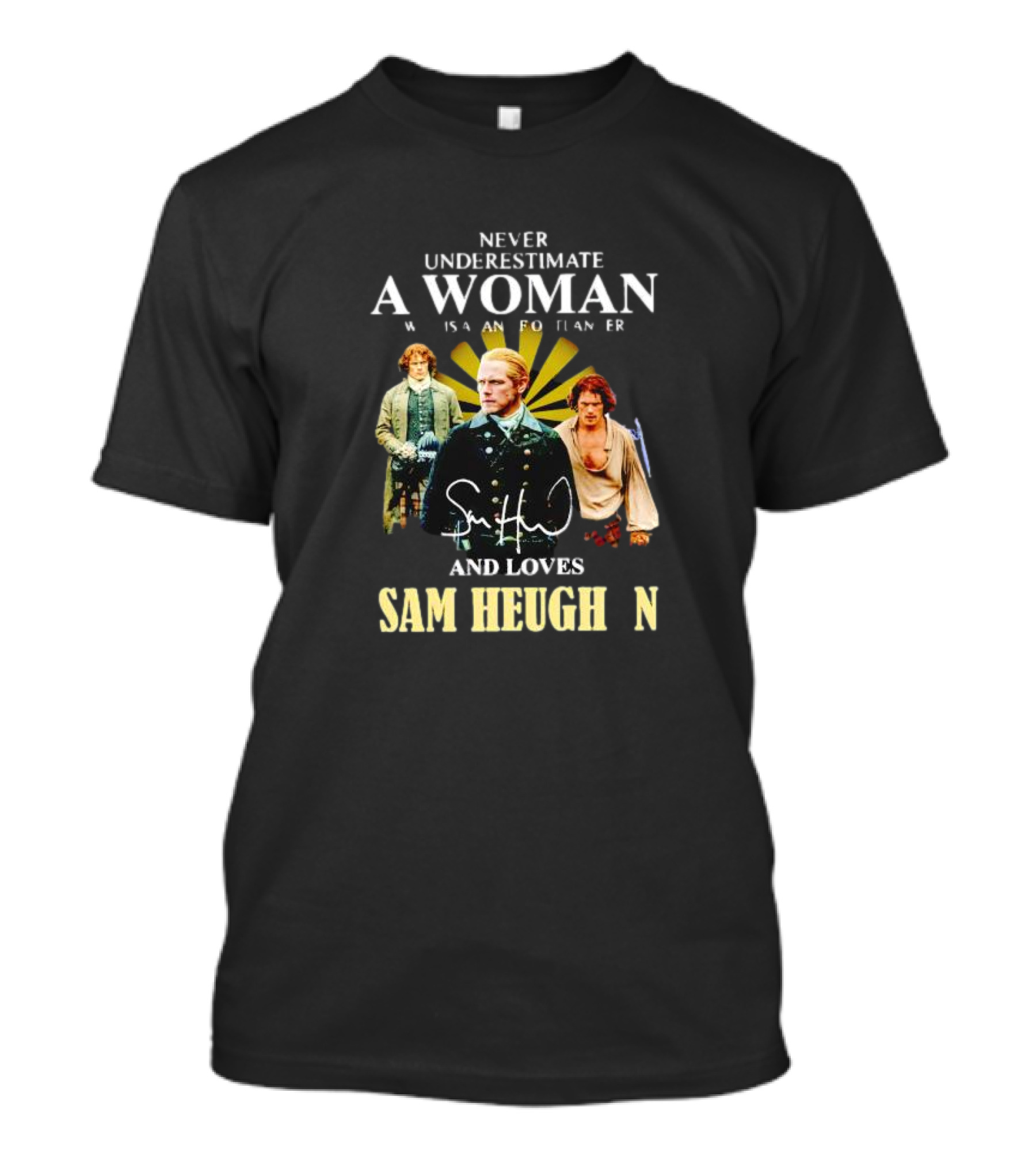 Never Underestimate A Woman Who Is A Highlander And Loves Sam Heughan Signature T-Shirt