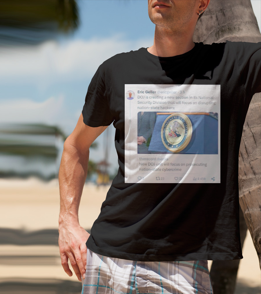 Eric Geller DOJ Creating National Security Section To Combat Nation-State Cybercrime T-Shirt