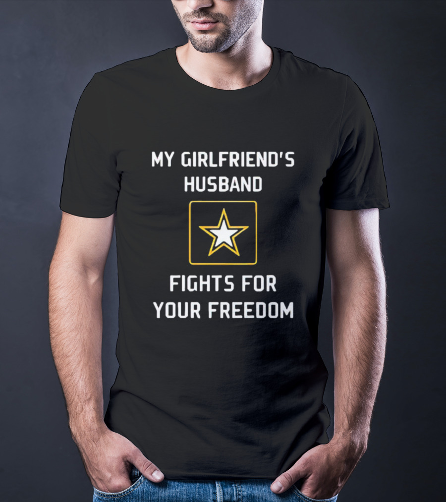 My Girlfriend's Husband Fights For Your Freedom Star T-Shirt
