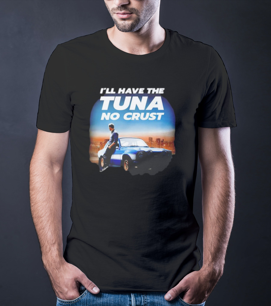 I'll Have The Tuna No Crust Fast And Furious Car Scene T-Shirt