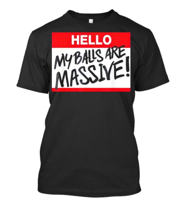 HELLO My Balls Are Massive T-Shirt