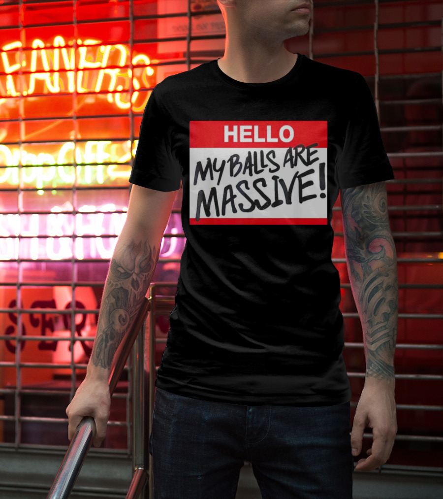 HELLO My Balls Are Massive T-Shirt
