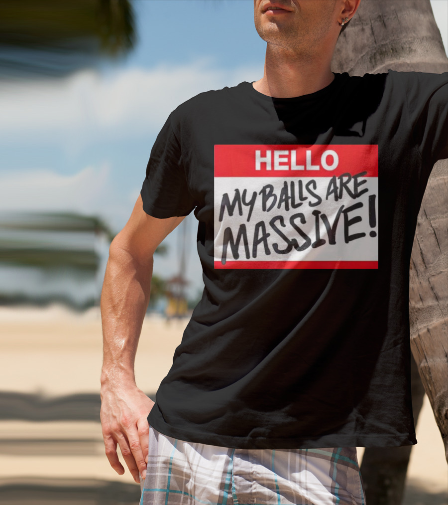 HELLO My Balls Are Massive T-Shirt