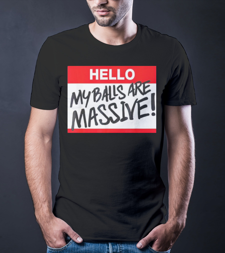 HELLO My Balls Are Massive T-Shirt