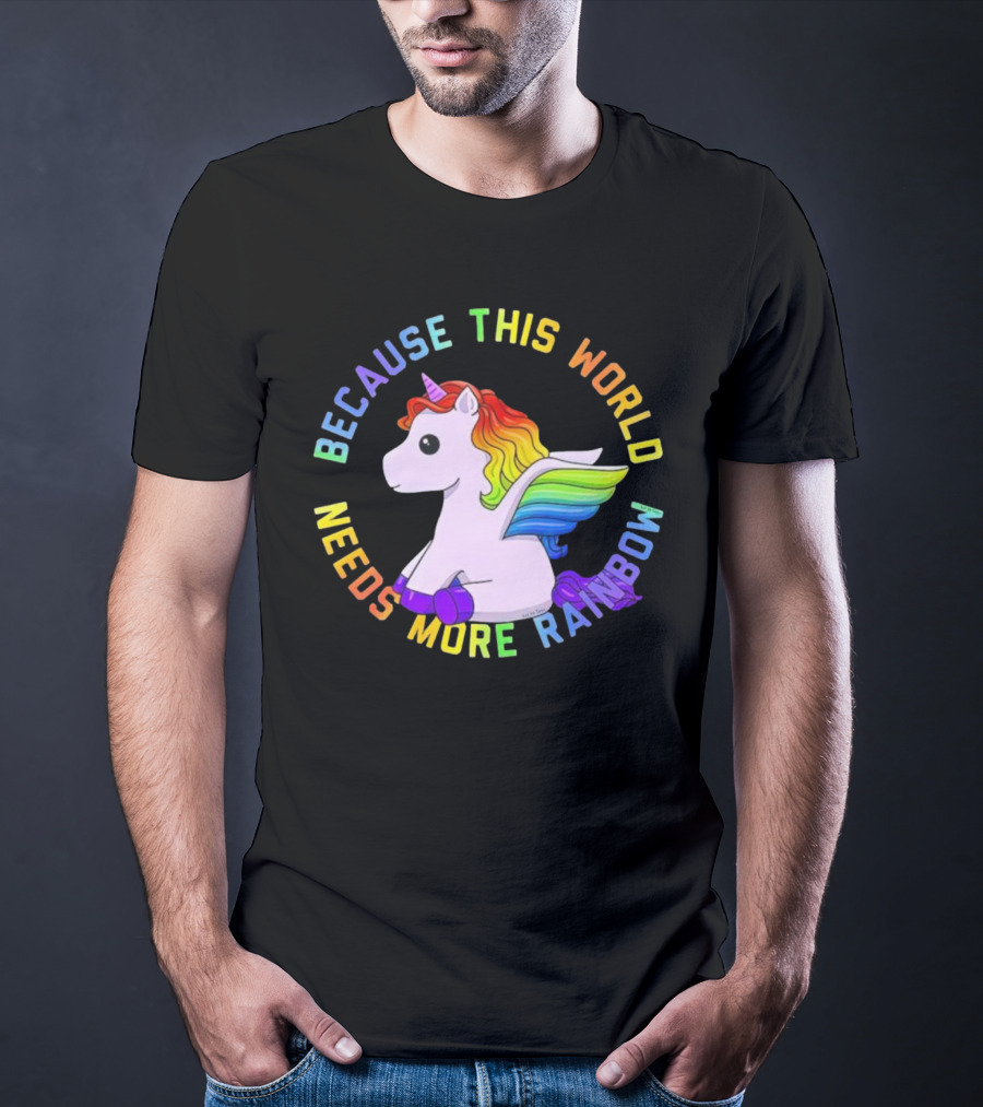 Because This World Needs More Rainbow Unicorn T-Shirt