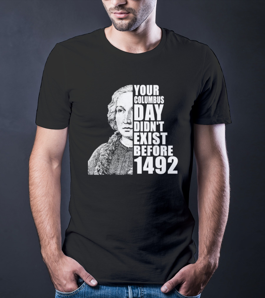 Your Columbus Day Didn't Exist Before 1492 Vintage T-Shirt