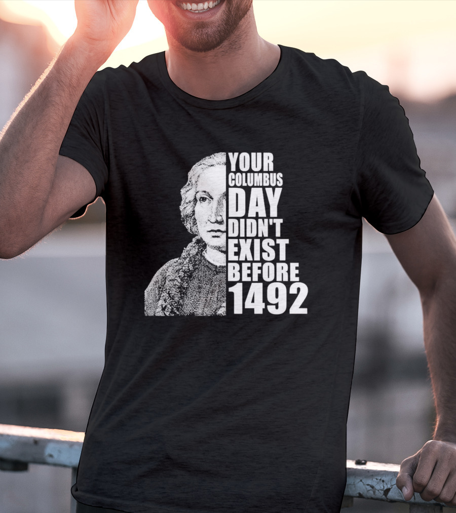 Your Columbus Day Didn't Exist Before 1492 Vintage T-Shirt