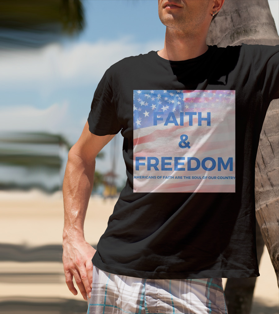 Faith And Freedom Americans Of Faith Are The Soul Of Our Country USA Flag T-Shirt