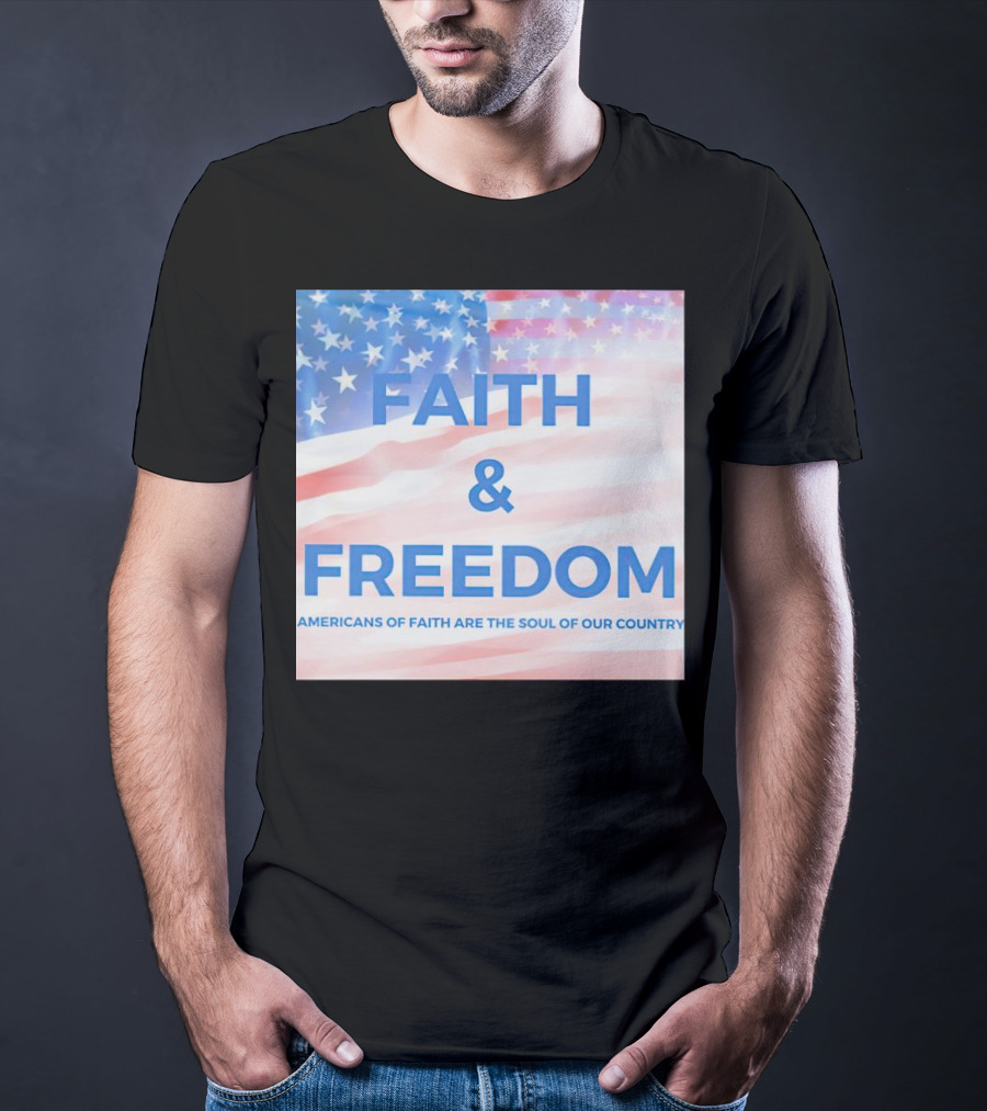 Faith And Freedom Americans Of Faith Are The Soul Of Our Country USA Flag T-Shirt