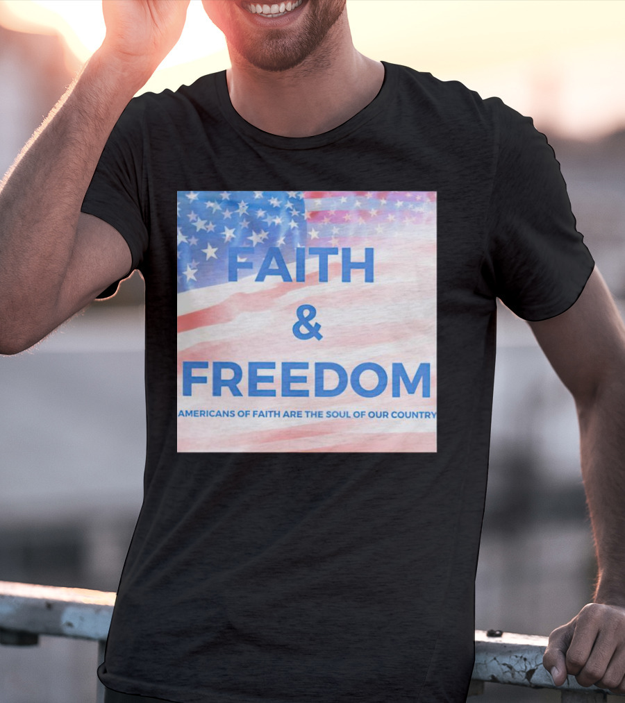 Faith And Freedom Americans Of Faith Are The Soul Of Our Country USA Flag T-Shirt