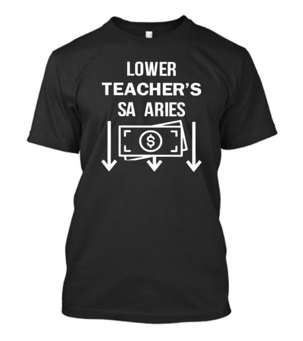 Lower Teacher’s Salaries Money Down Arrows Dollar Bill T-Shirt
