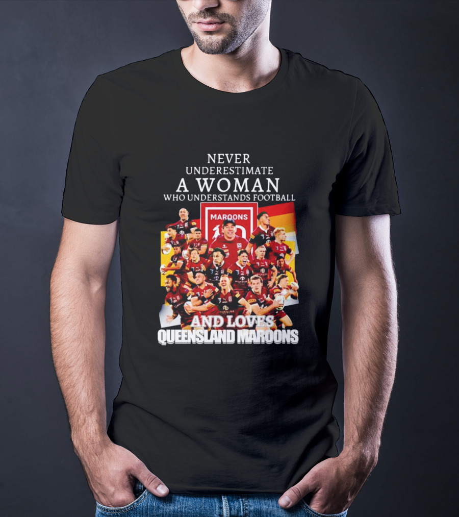 Never Underestimate A Woman Who Understands Football And Loves Queensland Maroons T-Shirt