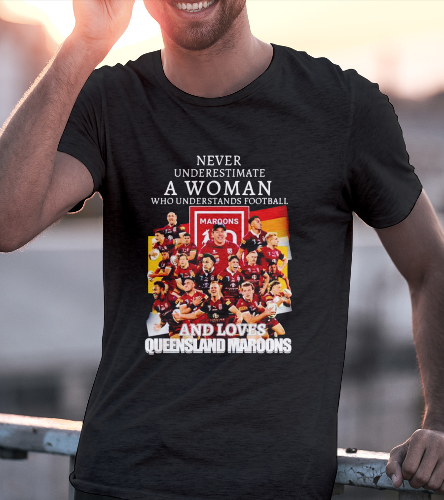 Never Underestimate A Woman Who Understands Football And Loves Queensland Maroons T-Shirt