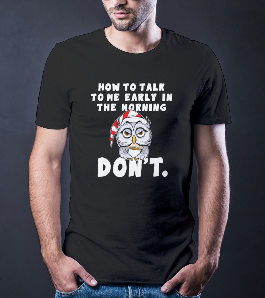 How To Talk To Me Early In The Morning Don't Owl With Sleeping Cap T-Shirt