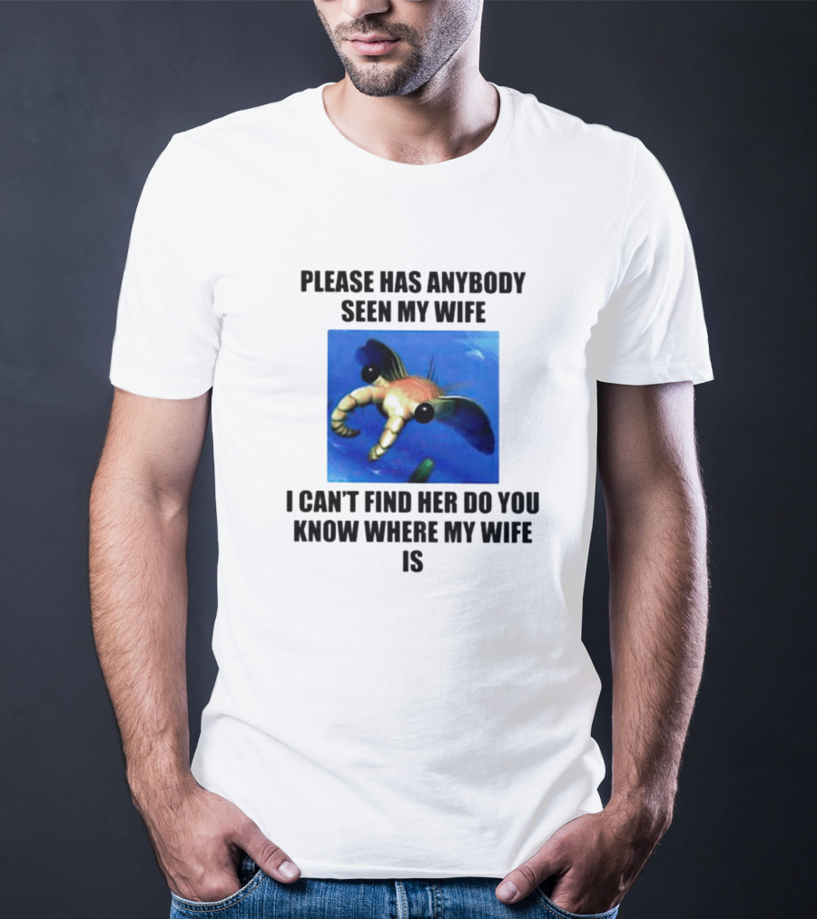 Please Has Anybody Seen My Wife I Can't Find Her Do You Know Where My Wife Is T-Shirt