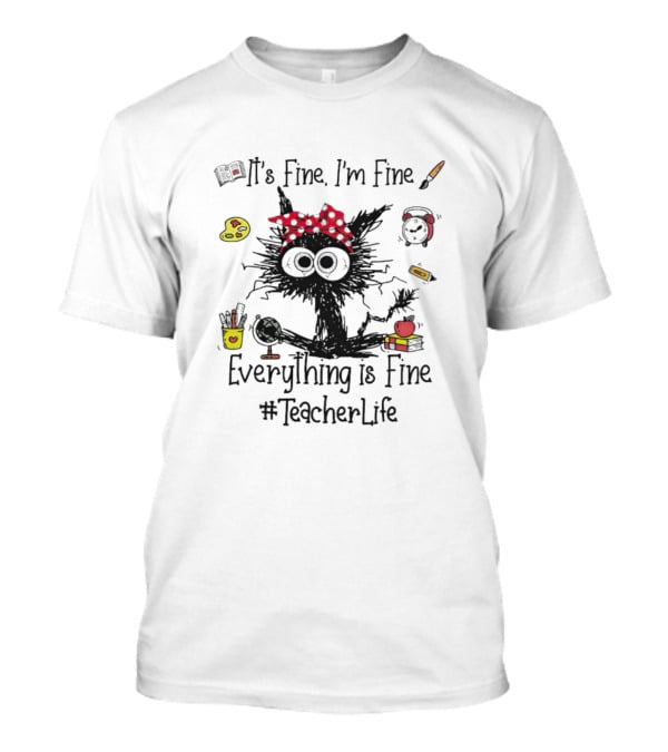 Black Cat It's Fine I'm Fine Everything Is Fine Teacher Life #TeacherLife T-Shirt
