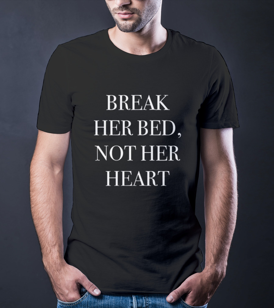 BREAK HER BED NOT HER HEART T-Shirt
