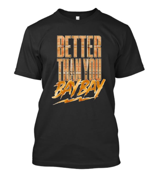 BETTER THAN YOU BAY BAY MJF T-Shirt
