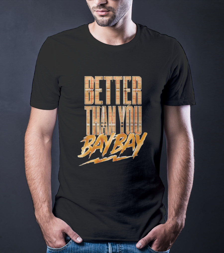 BETTER THAN YOU BAY BAY MJF T-Shirt