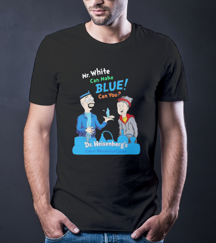 Mr. White Can Make Blue Can You Dr. Heisenberg's Lab Of Wonderful Colors T-Shirt
