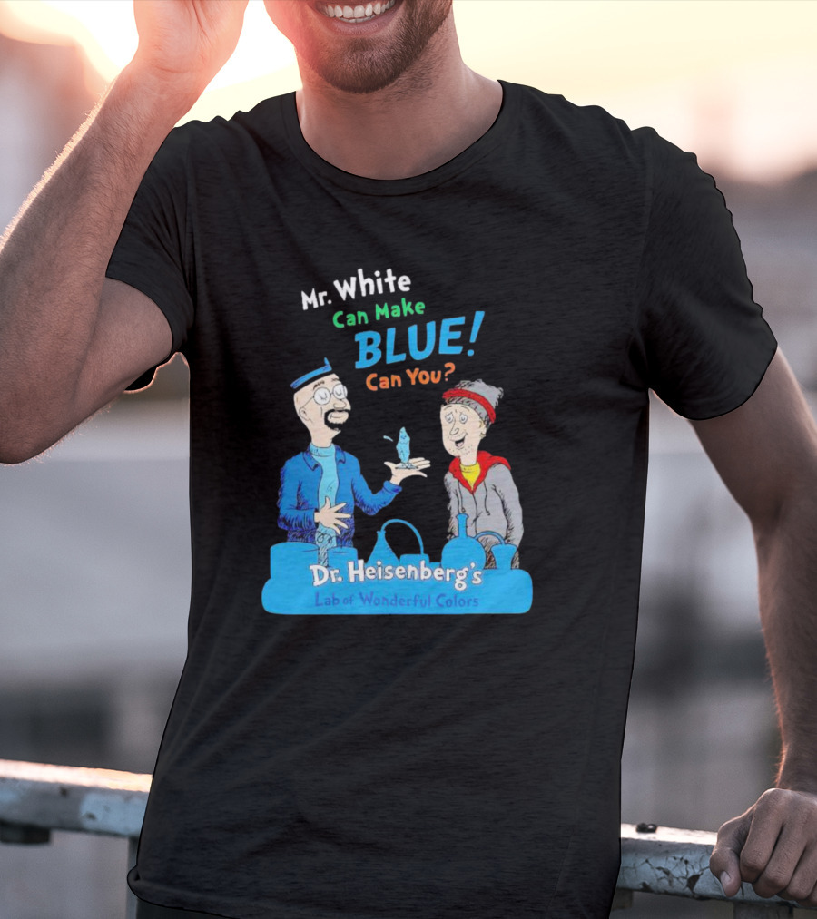 Mr. White Can Make Blue Can You Dr. Heisenberg's Lab Of Wonderful Colors T-Shirt
