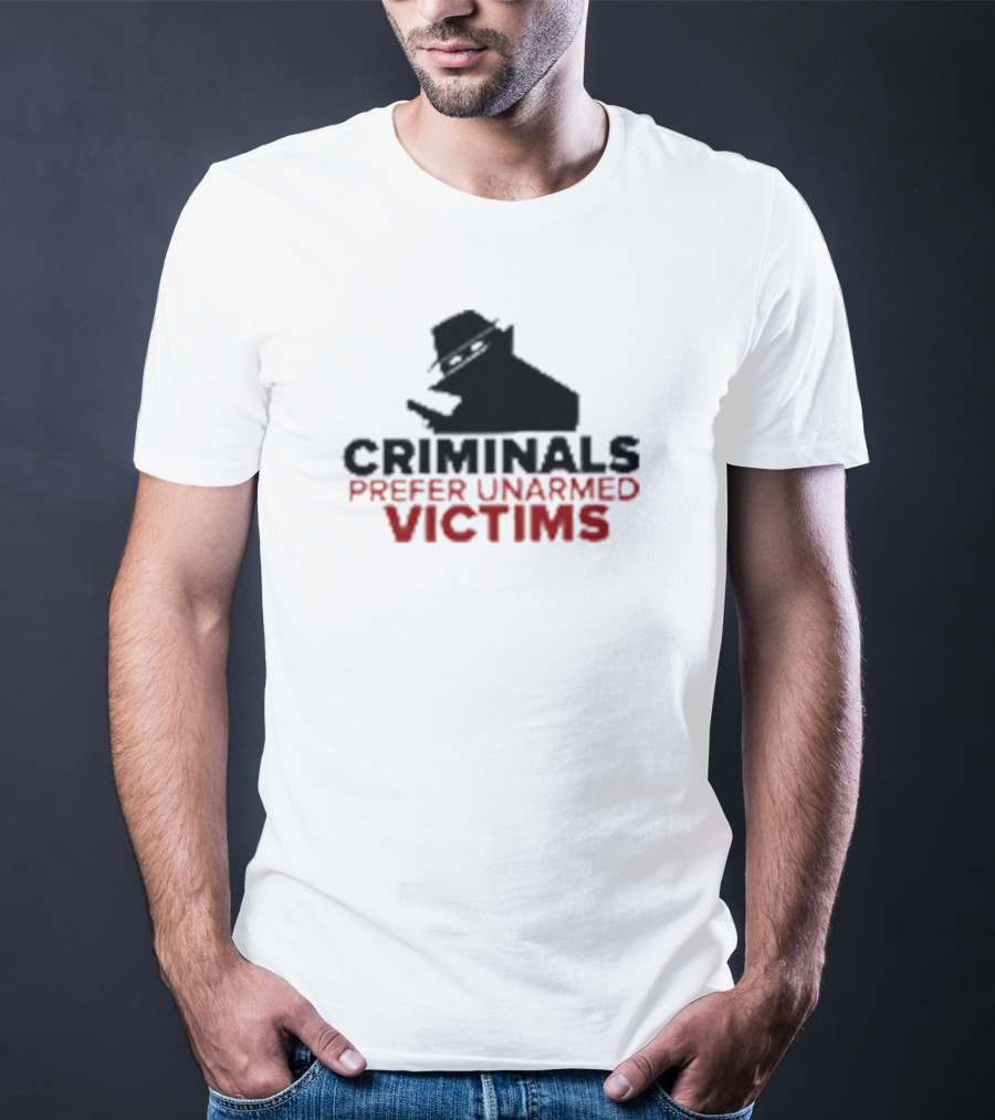 Criminals Prefer Unarmed Victims Silhouette With Hat And Gun T-Shirt