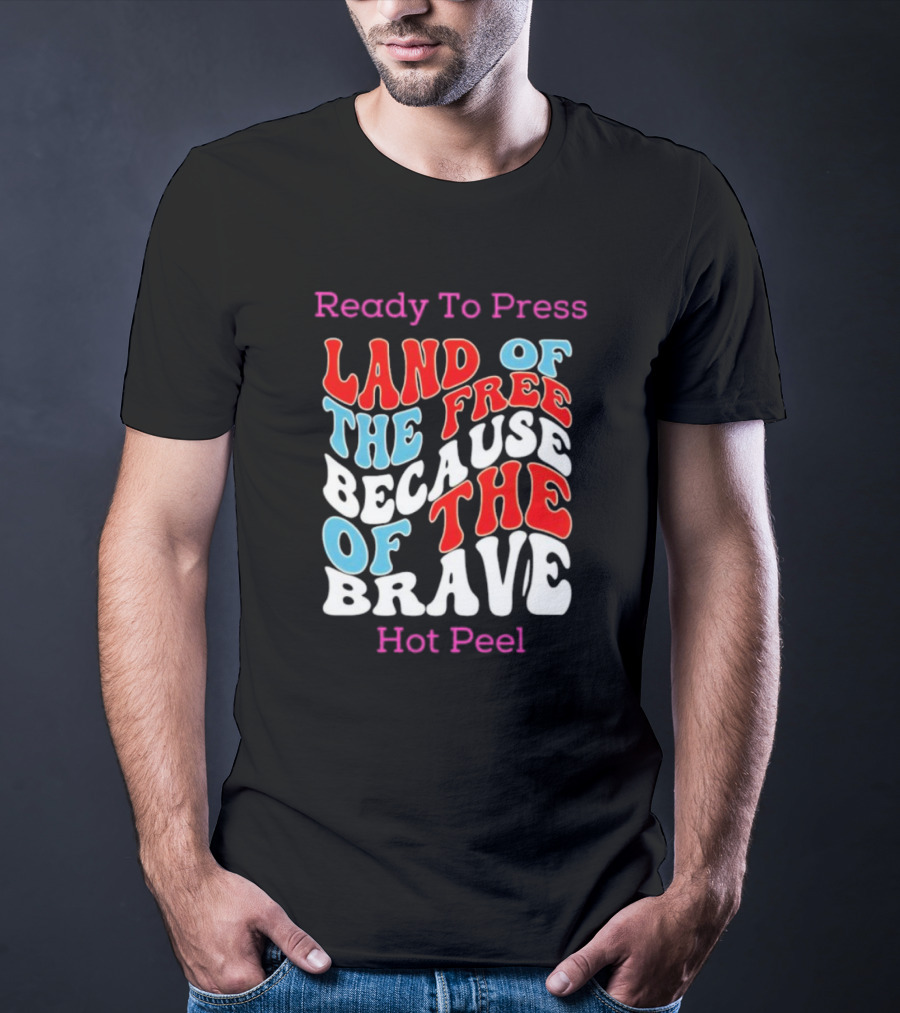 Ready To Press Land Of The Free Because Of The Brave Hot Peel T-Shirt