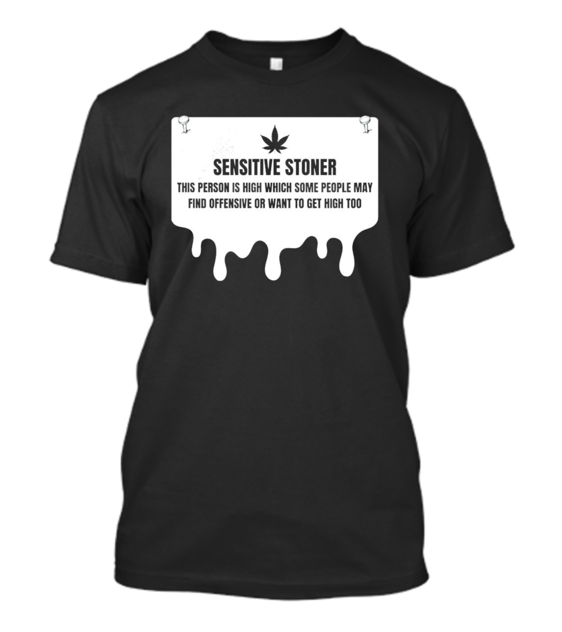 Sensitive Stoner This Person Is High Which Some People May Find Offensive Or Want To Get High Too T-Shirt