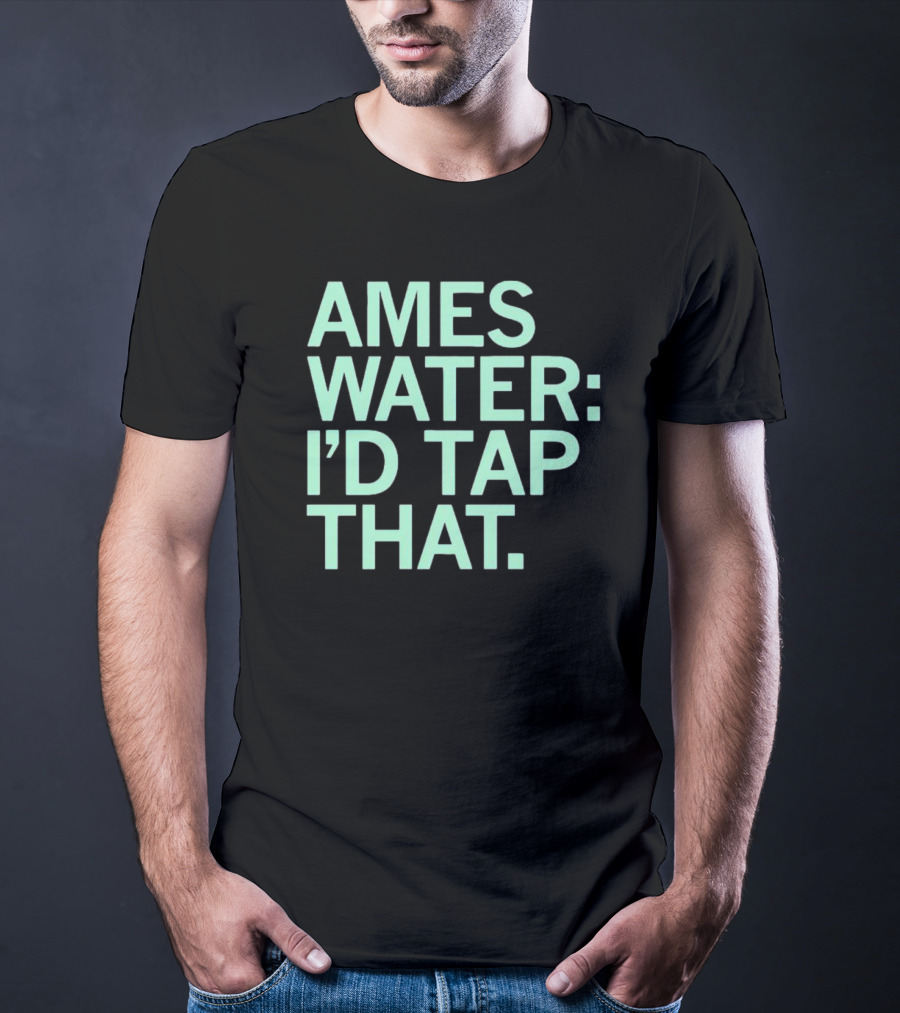 AMES WATER: I'D TAP THAT T-Shirt