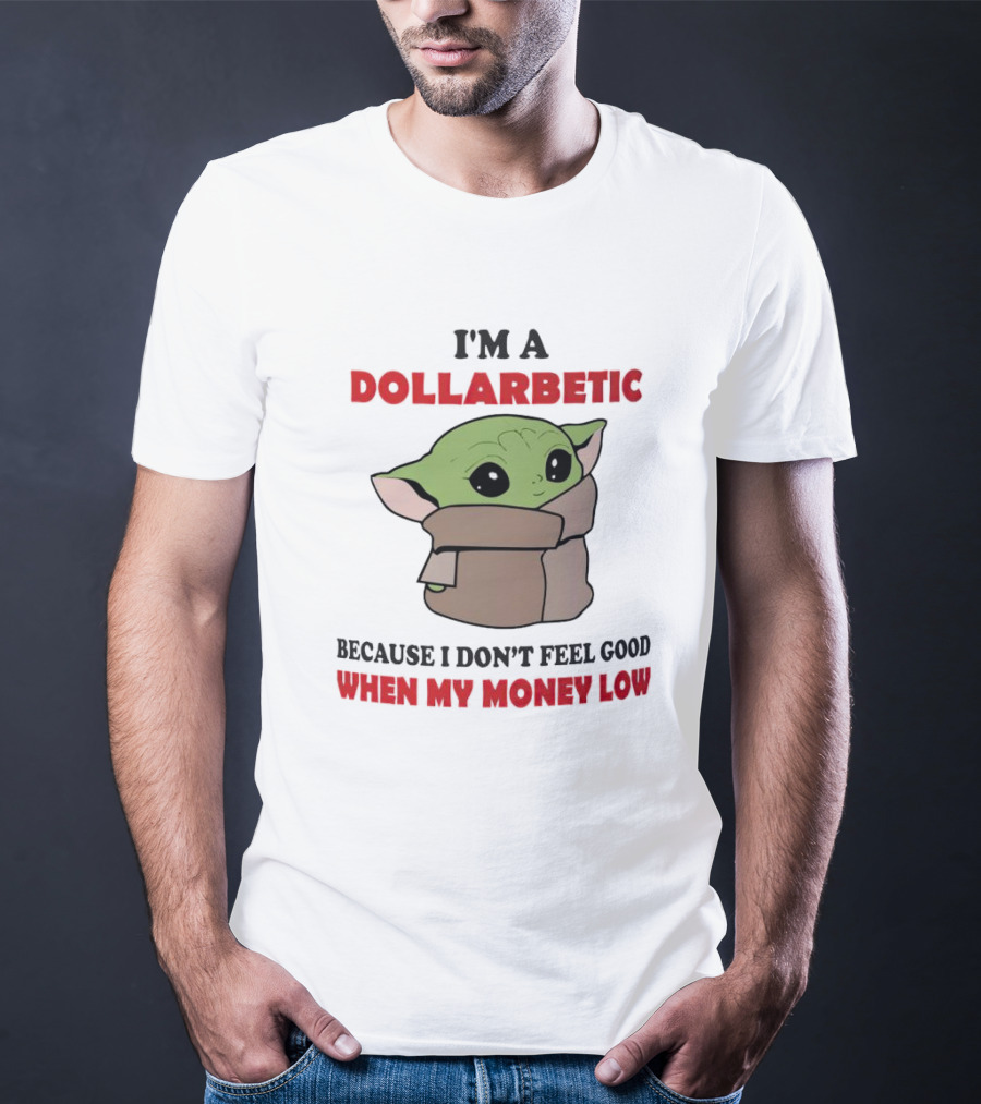 Baby Yoda I'm A Dollarbetic When My Money Low T-Shirt
