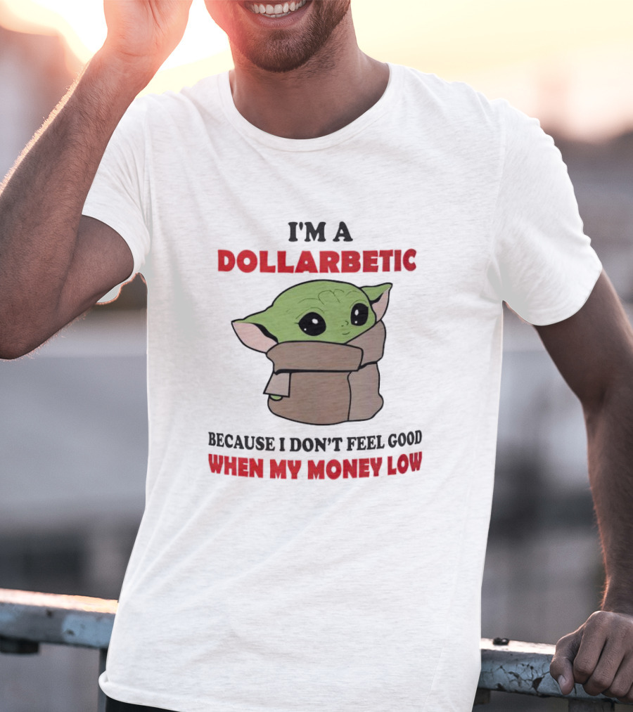 Baby Yoda I'm A Dollarbetic When My Money Low T-Shirt