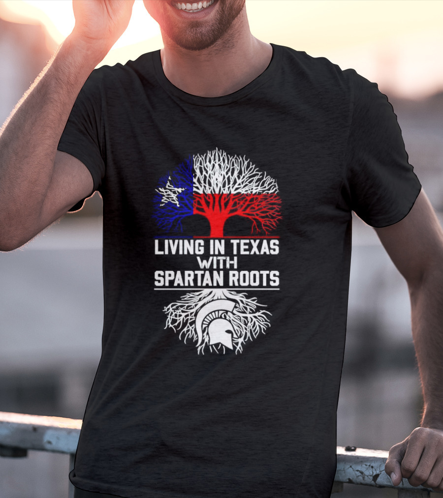Living In Texas With Spartan Roots Tree Design Featuring Texas Flag And Spartan Helmet T-Shirt