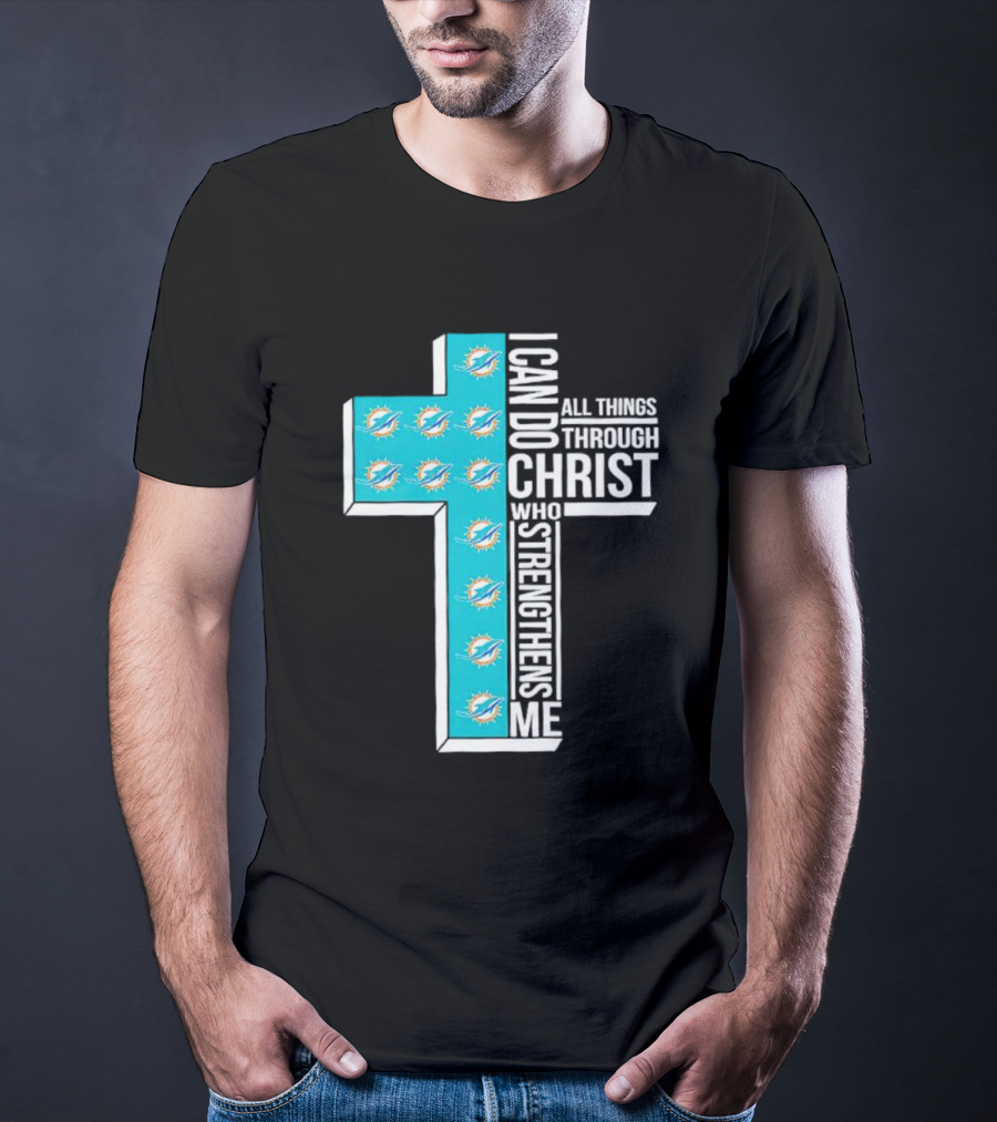 Miami Dolphins I Can Do All Things Through Christ Who Strengthens Me T-Shirt