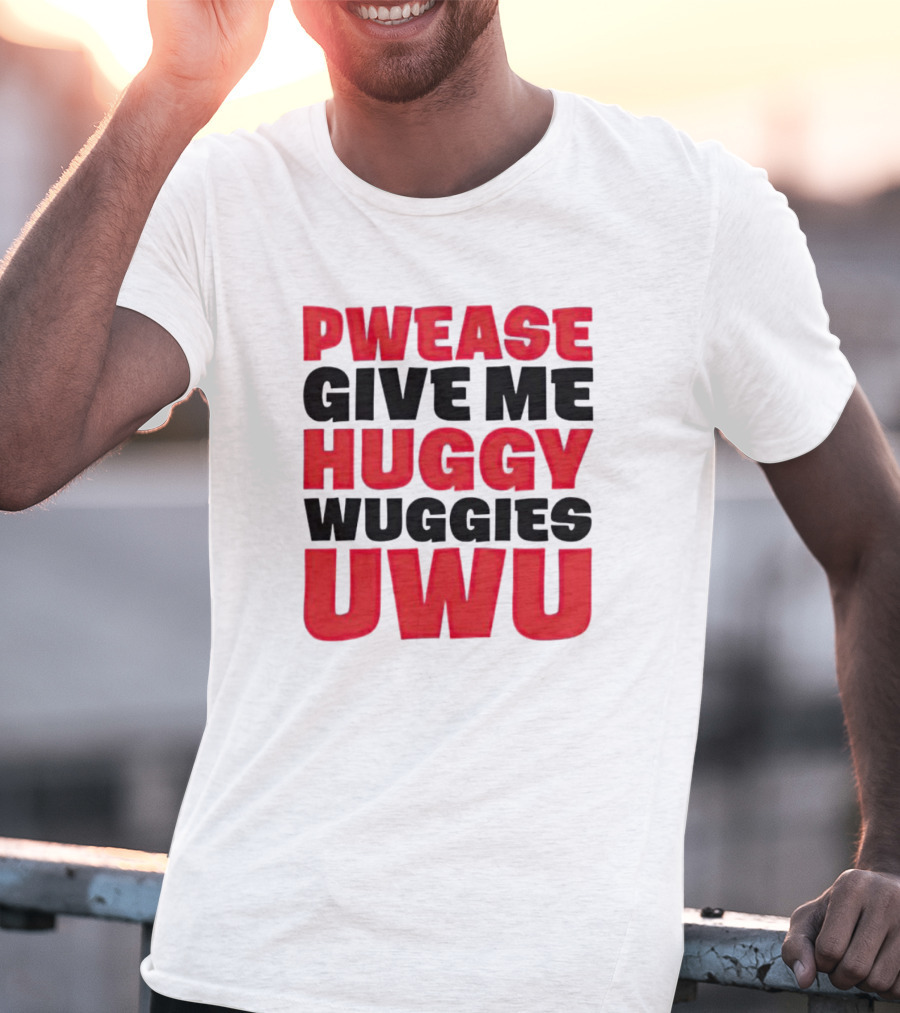 Pwease Give Me Huggy Wuggies UWU T-Shirt