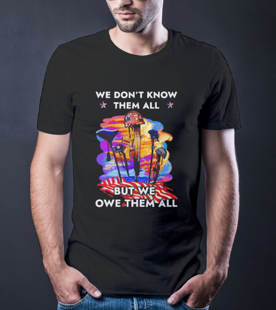 We Don’t Know Them All But We Owe Them All American Flag Veteran T-Shirt