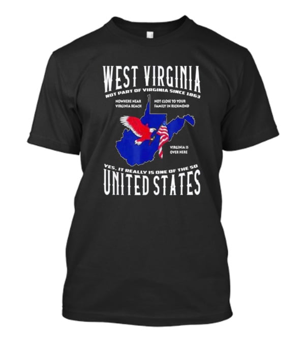 West Virginia Not Part Of Virginia Since 1863 Nowhere Near Virginia Beach Family In Richmond Virginia Is Over Here Yes It Really Is One Of The 50 United States T-Shirt