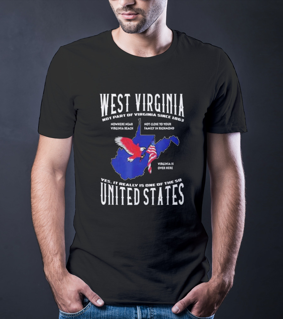 West Virginia Not Part Of Virginia Since 1863 Nowhere Near Virginia Beach Family In Richmond Virginia Is Over Here Yes It Really Is One Of The 50 United States T-Shirt