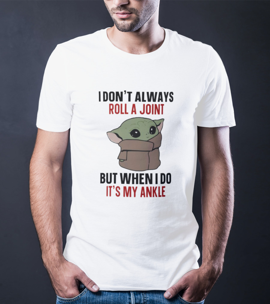 I Don’t Always Roll A Joint Baby Yoda Humor But When I Do It’s My Ankle T-Shirt