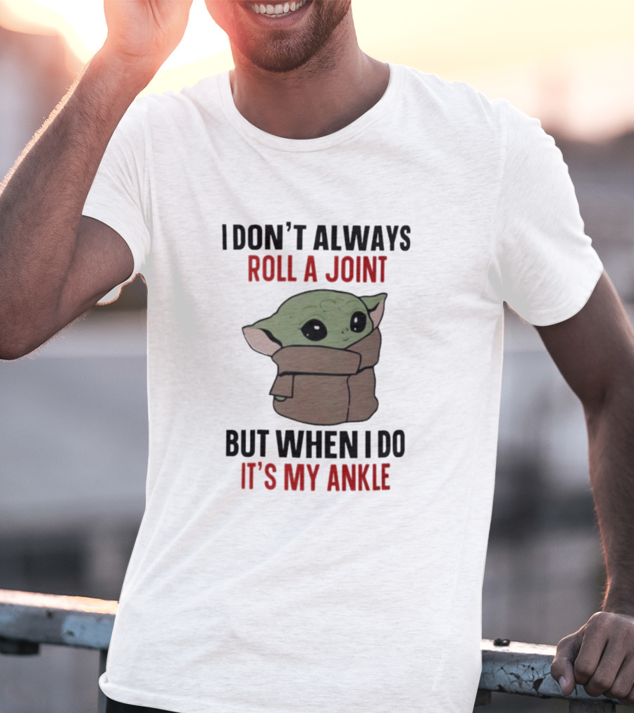 I Don’t Always Roll A Joint Baby Yoda Humor But When I Do It’s My Ankle T-Shirt