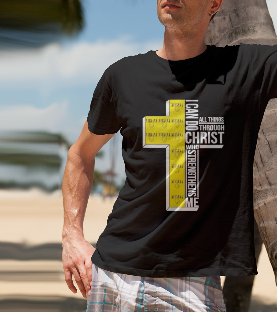 Nirvana I Can Do All Things Through Christ Who Strengthens Me Cross With Smiley Faces T-Shirt